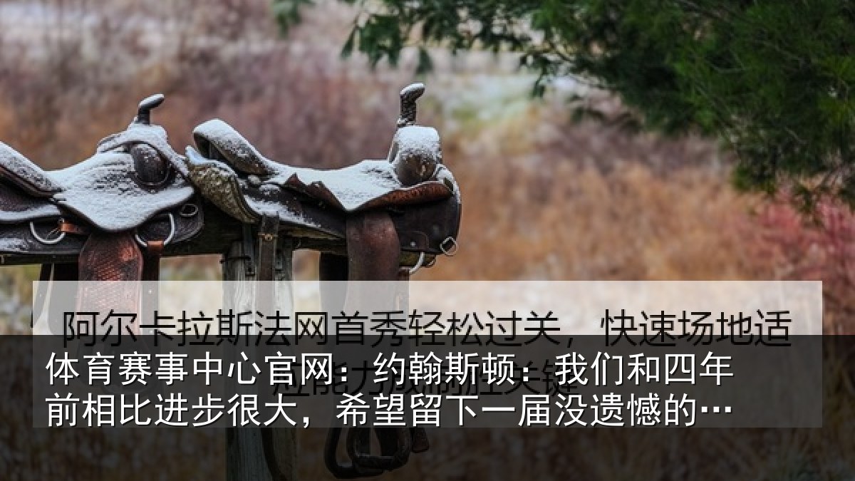 体育赛事中心官网:约翰斯顿:我们和四年前相比进步很大,希望留下一届没遗憾的世界杯