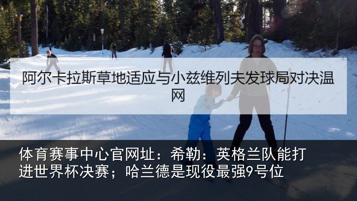 体育赛事中心官网址:希勒:英格兰队能打进世界杯决赛;哈兰德是现役最强9号位