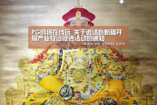 PG麻将在线玩_关于邀请赴新疆开展产业投资促进活动的通知(图2) PG麻将在线玩